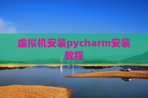 虚拟机安装pycharm安装教程